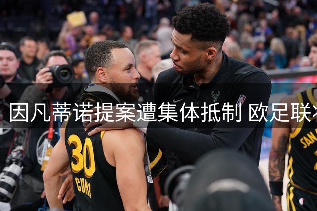 因凡蒂诺提案遭集体抵制 欧足联将携手全球重振国际足联公信力